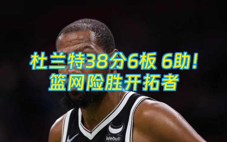 aoa体育体育官网入口-篮网大胜开拓者，杜兰特砍下40分